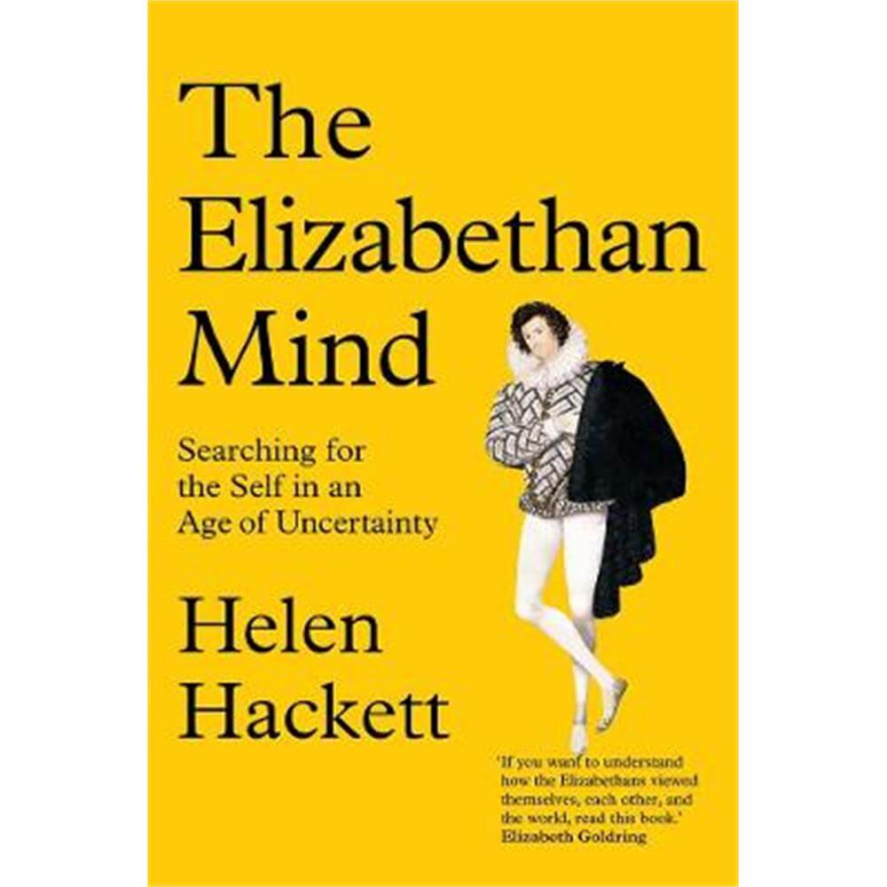 The Elizabethan Mind: Searching for the Self in an Age of Uncertainty (Hardback) - Helen Hackett